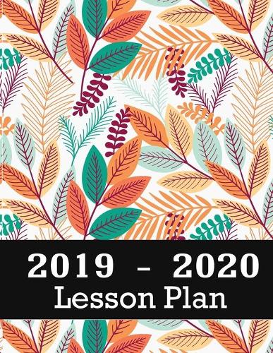 Lesson Plan 2019 - 2020: Lesson Planner Weekly and Monthly Calendar Schedule Academic Organizer For Teacher (teacher planner book) Leaves Cover
