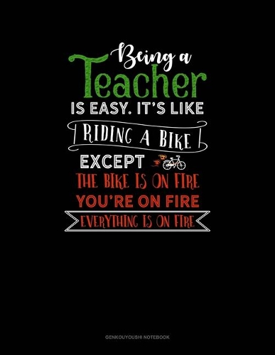 Being A Teacher Is Easy Its Like Riding A Bike Except The Bike Is On Fire, You're On Fire, Everything Is On Fire