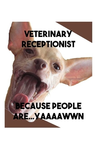 Veterinary Receptionist Because People Are Yaaaawwn: New Veterinary Receptionist Notebook, Journal Gift For Vets, Diary, Doodle Gift or Pet Hospital Note-Book - 6 x 9 Compact Size- 109 Blank Lined Page