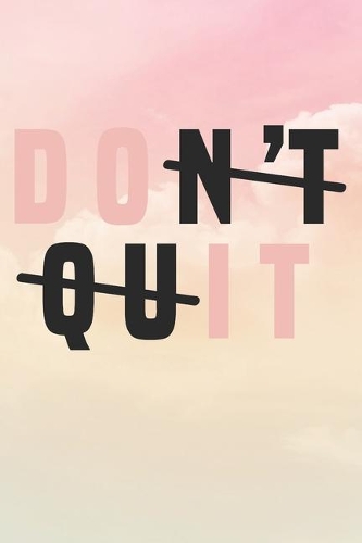 Don't Quit: Inspirational / Motivational Journal / Notebook / Diary - Inspiring Quote on Matte Cover - Birthday or Christmas Gift