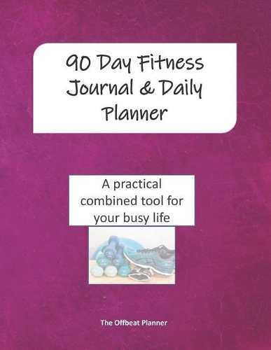 90 Day Fitness Journal & Daily Planner: A Practical Combined Journal and Planner for Your Busy Life