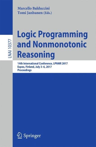Logic Programming and Nonmonotonic Reasoning: 14th International Conference, LPNMR 2017, Espoo, Finland, July 3-6, 2017, Proceedings(10377 Lecture Notes in Computer Science)