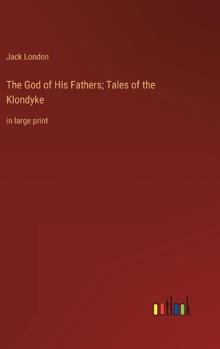 The God of His Fathers; Tales of the Klondyke: in large print