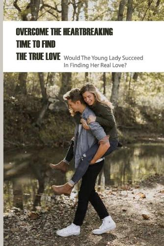 Overcome The Heartbreaking Time To Find The True Love: Would The Young Lady Succeed In Finding Her Real Love?: British Contemporary Literature