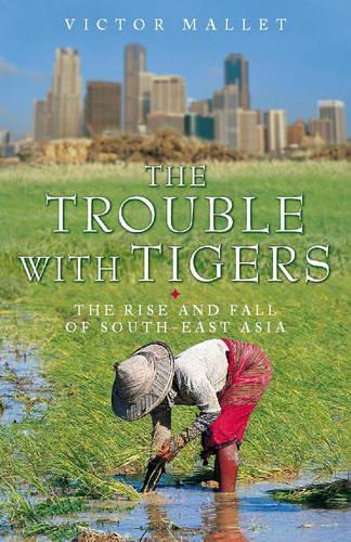 The Trouble with Tigers: The Rise and Fall of South-East Asia