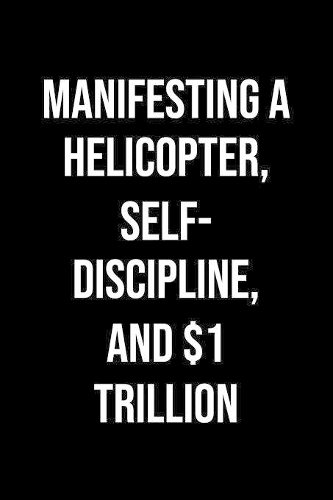 Manifesting A Helicopter Self Discipline And 1 Trillion