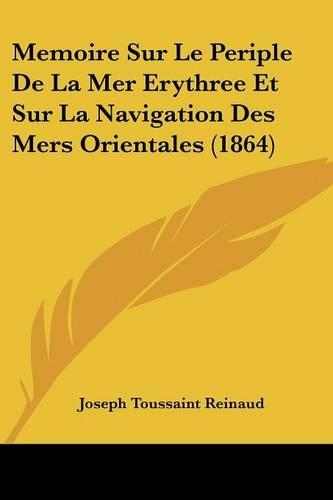 Memoire Sur Le Periple De La Mer Erythree Et Sur La Navigation Des Mers Orientales (1864): (French)