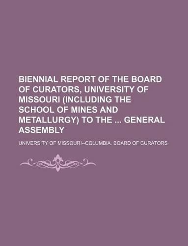 Biennial Report of the Board of Curators, University of Missouri (Including the School of Mines and Metallurgy) to the General Assembly
