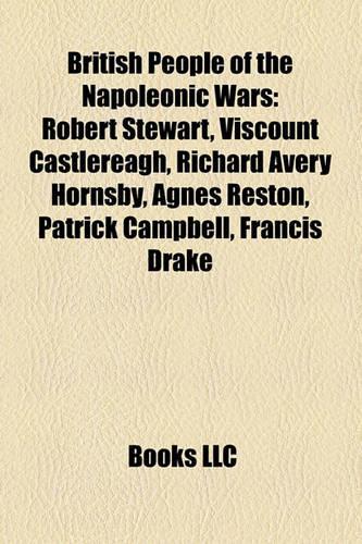 British People of the Napoleonic Wars: Robert Stewart, Viscount Castlereagh, Richard Avery Hornsby, Agnes Reston, Patrick Campbell, Francis Drake(English)
