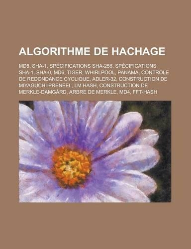 Algorithme de Hachage: Md5, Sha-1, Specifications Sha-256, Specifications Sha-1, Sha-0, Md6, Tiger, Whirlpool, Panama, Controle de Redondance(French)