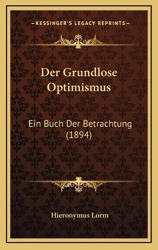 Der Grundlose Optimismus: Ein Buch Der Betrachtung (1894)(German)