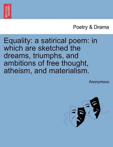 Equality: A Satirical Poem: In Which Are Sketched the Dreams, Triumphs, and Ambitions of Free Thought, Atheism, and Materialism.(English)