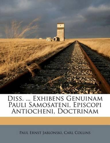 Diss. ... Exhibens Genuinam Pauli Samosateni, Episcopi Antiocheni, Doctrinam