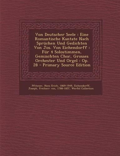 Von Deutscher Seele: Eine Romantische Kantate Nach Spruchen Und Gedichten Von Jos. Von Eichendorff: Fur 4 Solostimmen, Gemischten Chor, Gro(German)