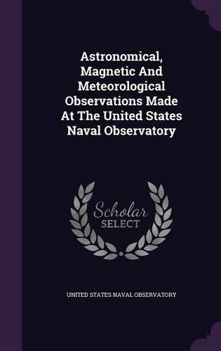 Astronomical, Magnetic And Meteorological Observations Made At The United States Naval Observatory