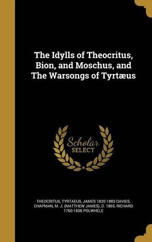 The Idylls of Theocritus, Bion, and Moschus, and The Warsongs of Tyrtæus