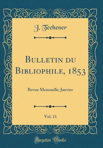Bulletin Du Bibliophile, 1853, Vol. 11: Revue Mensuelle; Janvier (Classic Reprint)