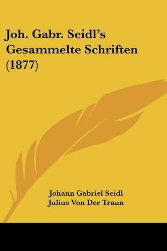 Joh. Gabr. Seidl's Gesammelte Schriften (1877)