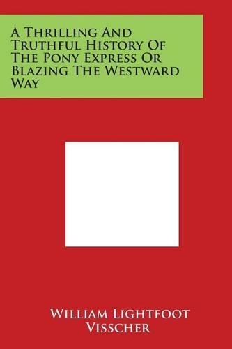 A Thrilling and Truthful History of the Pony Express or Blazing the Westward Way: (English)