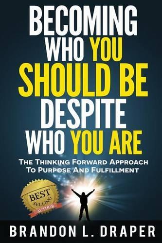 Becoming Who You Should Be Despite Who You Are: The Thinking Forward Approach to Purpose And Fulfillment(English)