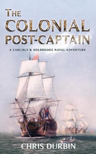 Colonial Post-Captain: A Carlisle and Holbrooke Naval Adventure