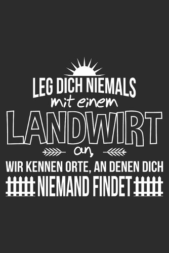 Leg dich niemals mit einem Landwirt an, wir kennen Orte an denen dich niemand findet.