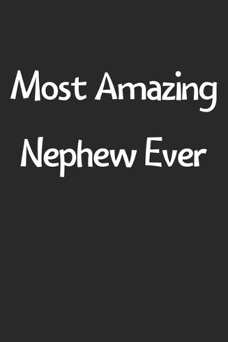 Most Amazing Nephew Ever: Lined Journal, 120 Pages, 6 x 9, Funny Nephew Gift Idea, Black Matte Finish (Most Amazing Nephew Ever Journal)
