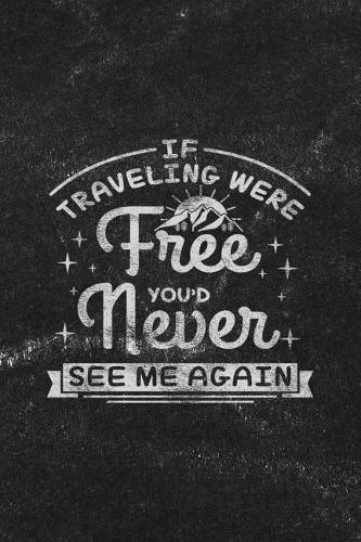 If Traveling Were Free You'd Never See Me Again: Notebook with Blank Lines for Writing & Journaling(26 Travel & Adventure Journals Chalkboard Style)
