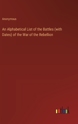 An Alphabetical List of the Battles (with Dates) of the War of the Rebellion