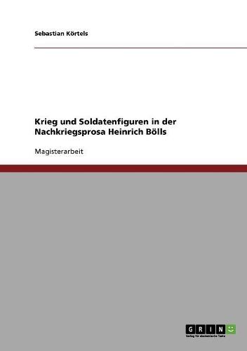Krieg und Soldatenfiguren in der Nachkriegsprosa Heinrich Bölls