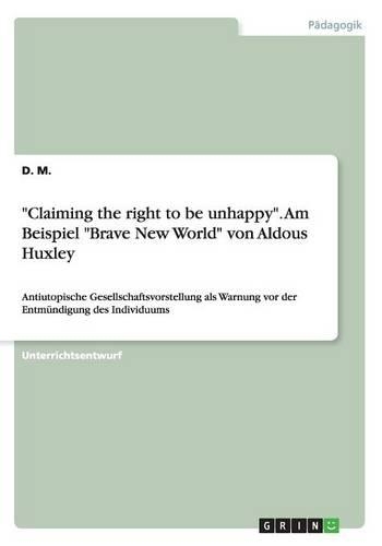 Claiming the right to be unhappy. Am Beispiel Brave New World von Aldous Huxley