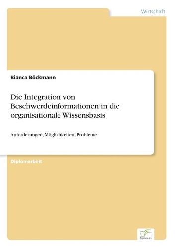 Integration von Beschwerdeinformationen in die organisationale Wissensbasis: Anforderungen, Möglichkeiten, Probleme(German)