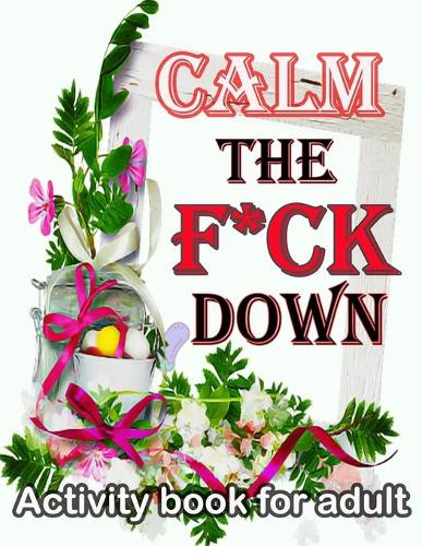 Calm the F*ck Down: Activity book for adult