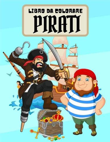 Libro da Colorare Pirati: Libro da colorare pirata per bambini con 55 pagine di casse d'oro, navi e isole del tesoro Regalo per ragazzi e ragazze amanti dei pirati