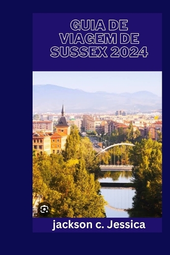 Guia de Viagem de Sussex 2024: Descubra o charme encantador e a rica herança de Sussex: uma delícia de viagem"