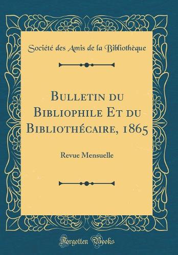 Bulletin du Bibliophile Et du Bibliothécaire, 1865: Revue Mensuelle (Classic Reprint)