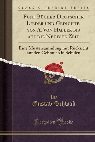 Fünf Bücher Deutscher Lieder Und Gedichte, Von A. Von Haller Bis Auf Die Neueste Zeit