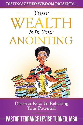 Your Wealth Is In Your Anointing: Discover Keys To Releasing Your Potential(Distinguished Wisdom Presents. . .)