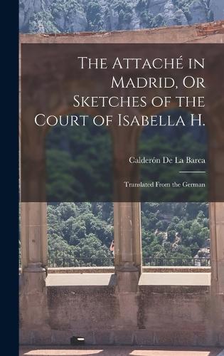 The Attaché in Madrid, Or Sketches of the Court of Isabella H.
