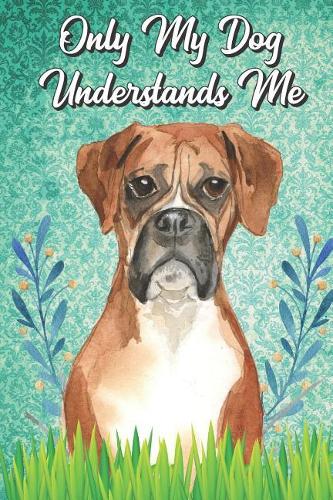 Only My Dog Understands Me: Boxer Breed Pet Dog Owner Funny Notebook and Journal. Cute Book For School Home Office Note Taking, Drawing, Sketching, Notes or Daily Planner