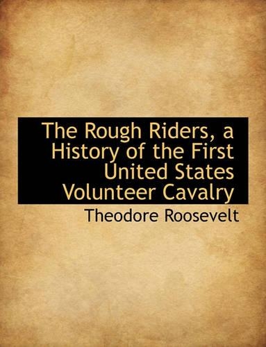 The Rough Riders, a History of the First United States Volunteer Cavalry