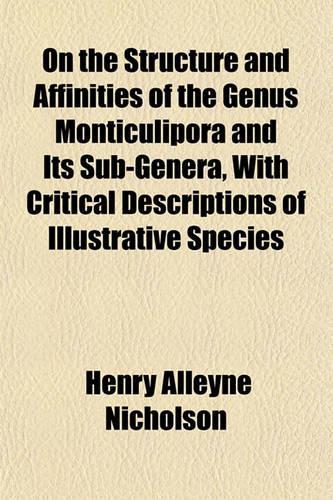 On the Structure and Affinities of the Genus Monticulipora and Its Sub-Genera, with Critical Descriptions of Illustrative Species: (English)