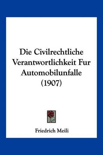 Die Civilrechtliche Verantwortlichkeit Fur Automobilunfalle (1907): (German)
