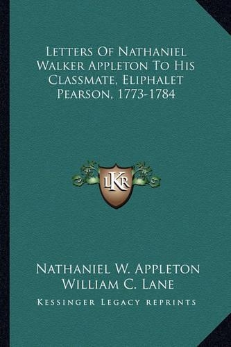 Letters Of Nathaniel Walker Appleton To His Classmate, Eliphalet Pearson, 1773-1784