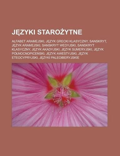 J Zyki Staro Ytne: Alfabet Aramejski, J Zyk Grecki Klasyczny, Sanskryt, J Zyk Aramejski, Sanskryt Wedyjski, Sanskryt Klasyczny, J Zyk Akadyjski, J Zyk Sumeryjski, J Zy(Polish)