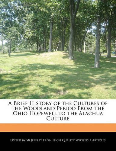A Brief History of the Cultures of the Woodland Period from the Ohio Hopewell to the Alachua Culture