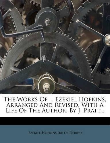 The Works Of ... Ezekiel Hopkins, Arranged And Revised, With A Life Of The Author, By J. Pratt...