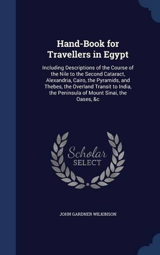 Hand-Book for Travellers in Egypt: Including Descriptions of the Course of the Nile to the Second Cataract, Alexandria, Cairo, the Pyramids, and Thebes, the Overland Transit to India,