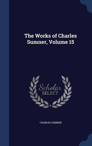 The Works of Charles Sumner, Volume 15
