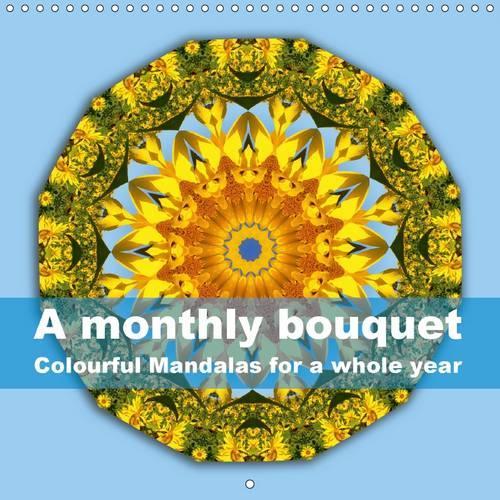A Monthly Bouquet Colourful Mandalas for a Whole Year 2017: 12 Mandala-Style Images, Inspired by Colours and Patterns of Nature.(Calvendo Nature)